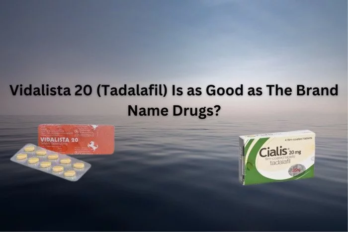 Vidalista 20 (Tadalafil) Is as Good as The Brand Name Drugs?