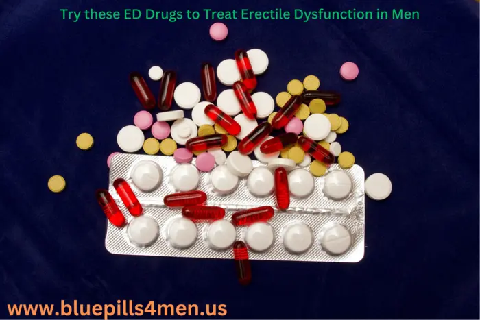 Try these ED Drugs to Treat Erectile Dysfunction in Men