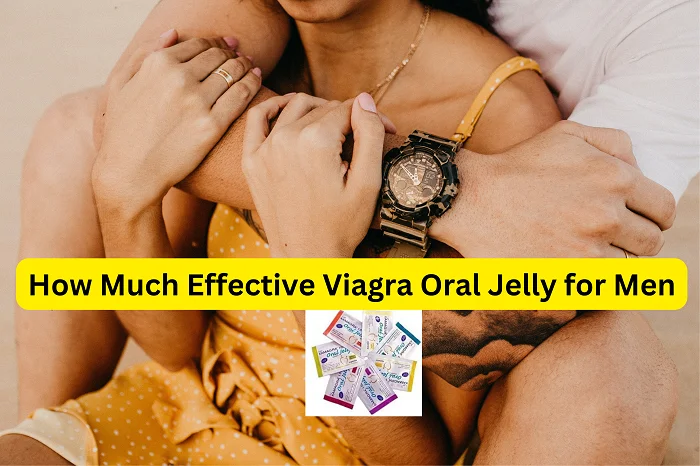 How Much Effective Viagra Oral Jelly for Men