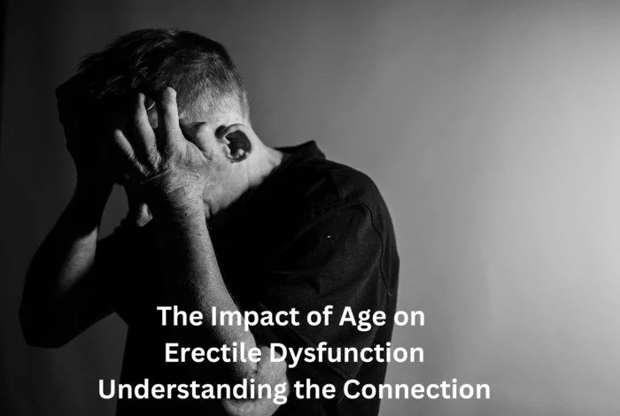 The Impact of Age on Erectile Dysfunction: Understanding the Connection