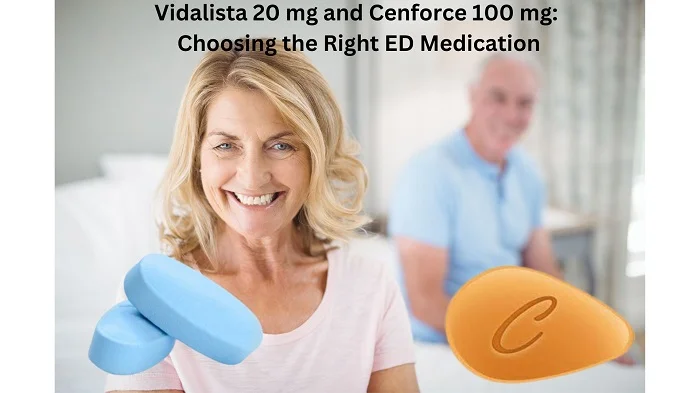 A Comparative Analysis of Vidalista 20 mg and Cenforce 100 mg